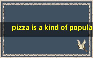 pizza is a kind of popular food